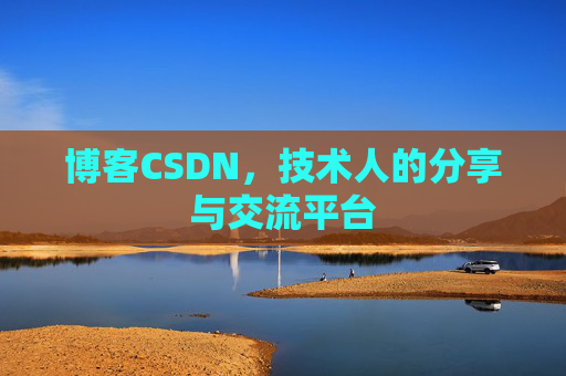 博客CSDN,技术人的分享与交流平台 博客CSDN,技术人的分享与交流平台